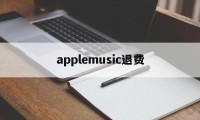 applemusic退费(apple music退款多久到账)