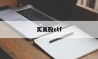 买美股etf(买美股etf需要看美元汇率吗)