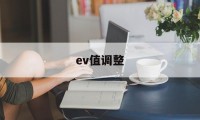 ev值调整(ev值对照表)