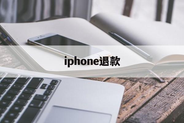 iphone退款(iphone退款多久到账)