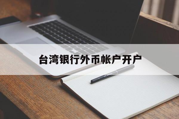 台湾银行外币帐户开户(台湾人银行开户要用什么 新规)