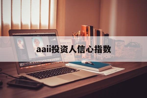 aaii投资人信心指数(投资者信心指数是什么意思)