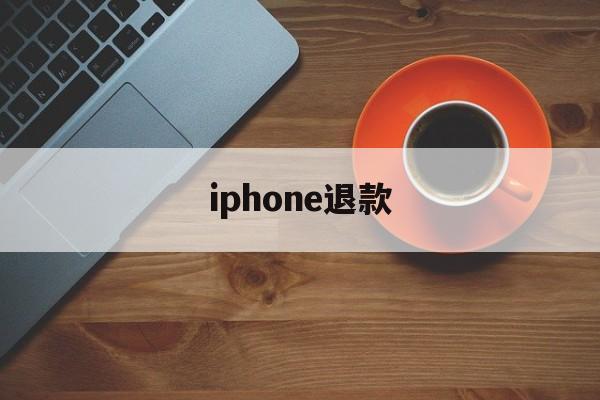 iphone退款(iphone退款申请教程)