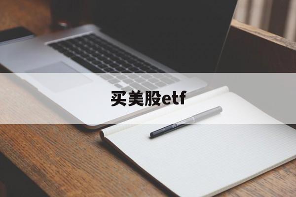 买美股etf(买美股etf需要看美元汇率吗)