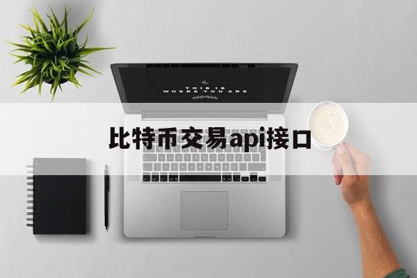 比特币交易api接口(比特币价格数据接口api)